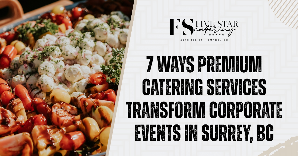 7 Ways Premium Catering Services Transform Corporate Events in Surrey, BC  blog featured image