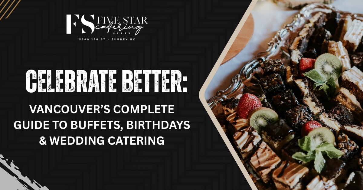 Celebrate Better: Vancouver’s Complete Guide to Buffets, Birthdays & Wedding Catering blog featured image